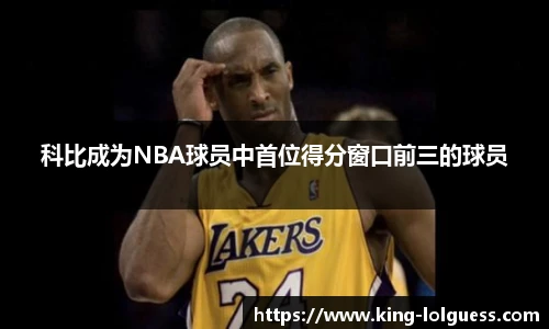 科比成为NBA球员中首位得分窗口前三的球员