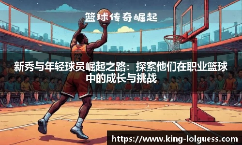新秀与年轻球员崛起之路：探索他们在职业篮球中的成长与挑战