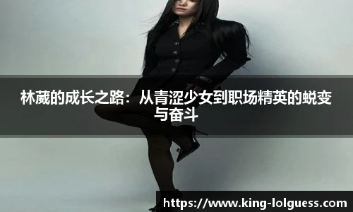 林葳的成长之路：从青涩少女到职场精英的蜕变与奋斗