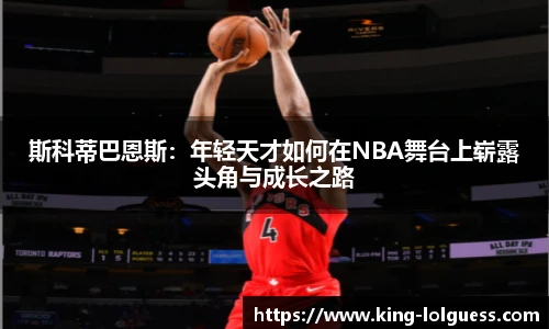 斯科蒂巴恩斯：年轻天才如何在NBA舞台上崭露头角与成长之路