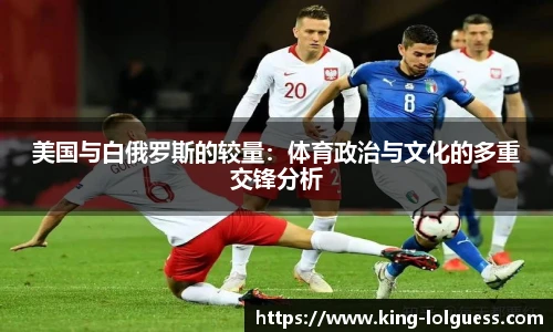 美国与白俄罗斯的较量：体育政治与文化的多重交锋分析