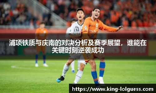 浦项铁质与庆南的对决分析及赛季展望，谁能在关键时刻逆袭成功