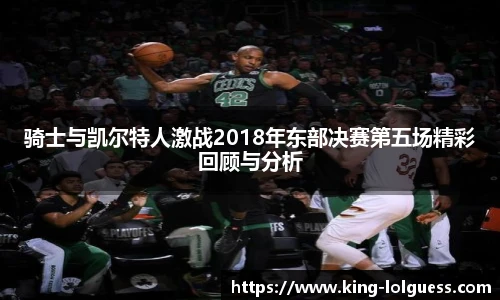 骑士与凯尔特人激战2018年东部决赛第五场精彩回顾与分析