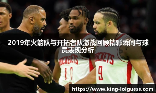 2019年火箭队与开拓者队激战回顾精彩瞬间与球员表现分析